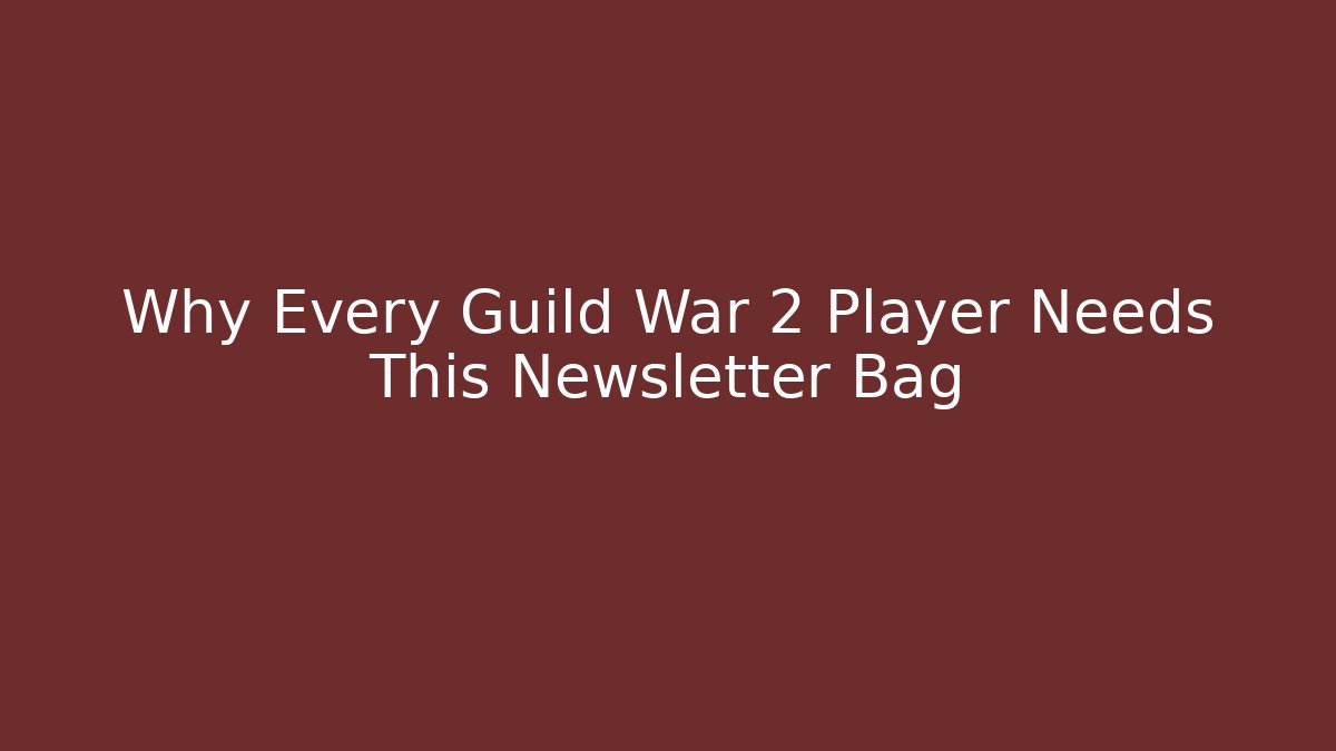 Why Every Guild War 2 Player Needs This Newsletter Bag
