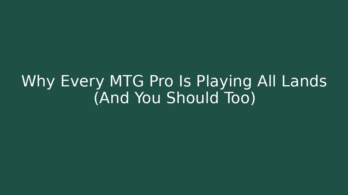 Why Every MTG Pro Is Playing All Lands (And You Should Too)