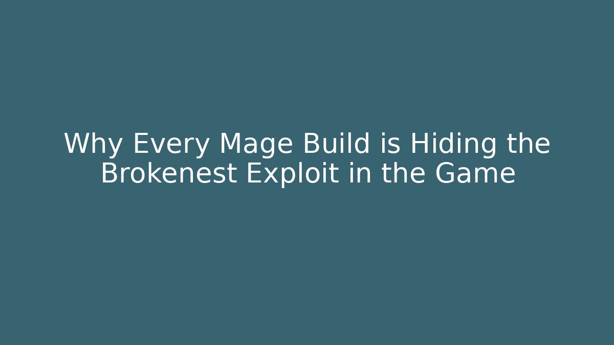 Why Every Mage Build is Hiding the Brokenest Exploit in the Game