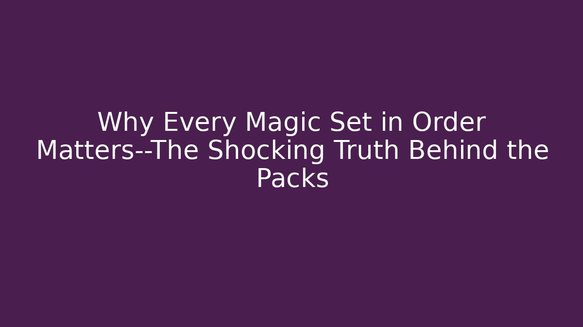 Why Every Magic Set in Order Matters—The Shocking Truth Behind the Packs