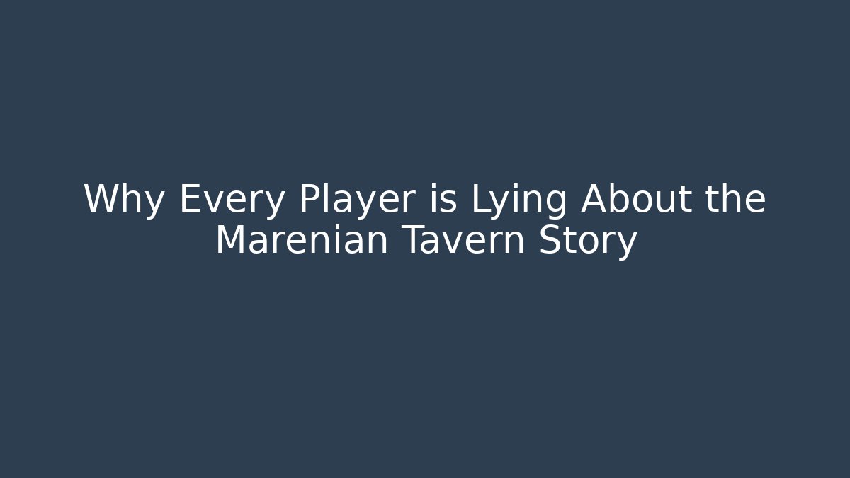 Why Every Player is Lying About the Marenian Tavern Story