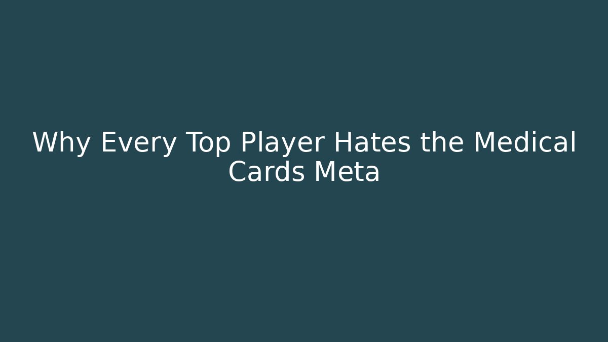 Why Every Top Player Hates the Medical Cards Meta