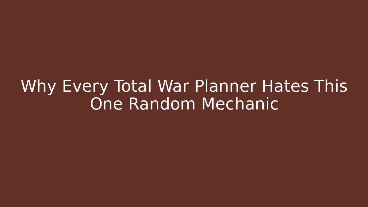 Why Every Total War Planner Hates This One Random Mechanic