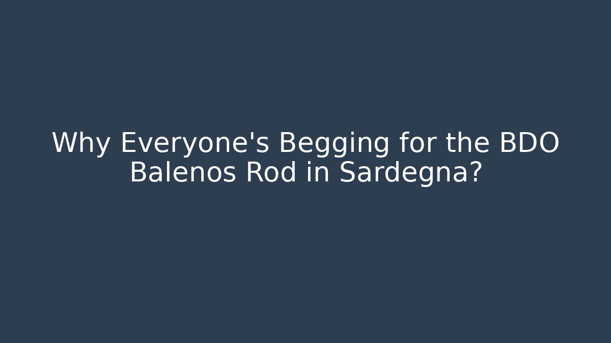 Why Everyone's Begging for the BDO Balenos Rod in Sardegna?