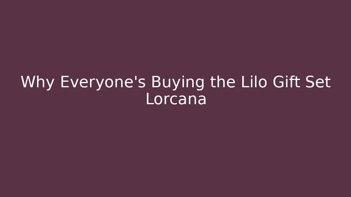Why Everyone's Buying the Lilo Gift Set Lorcana