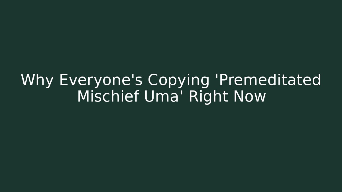 Why Everyone's Copying 'Premeditated Mischief Uma' Right Now