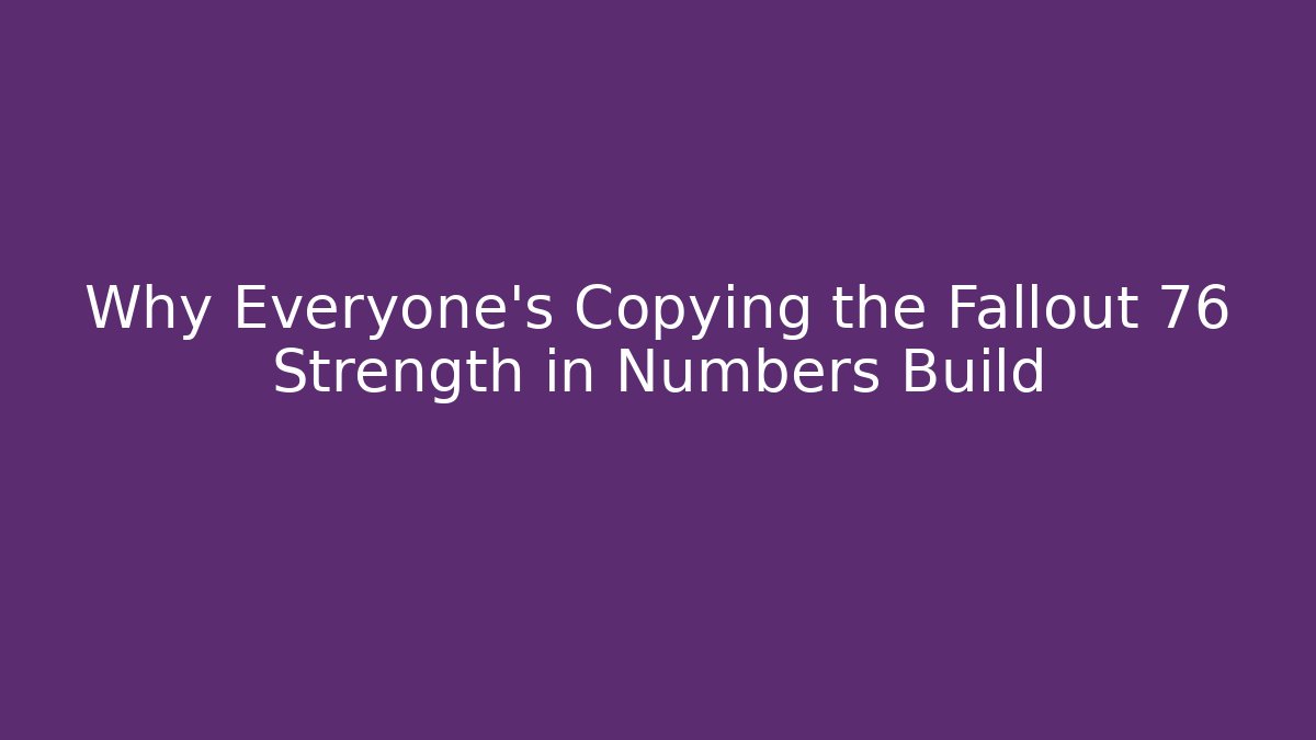 Why Everyone's Copying the Fallout 76 Strength in Numbers Build