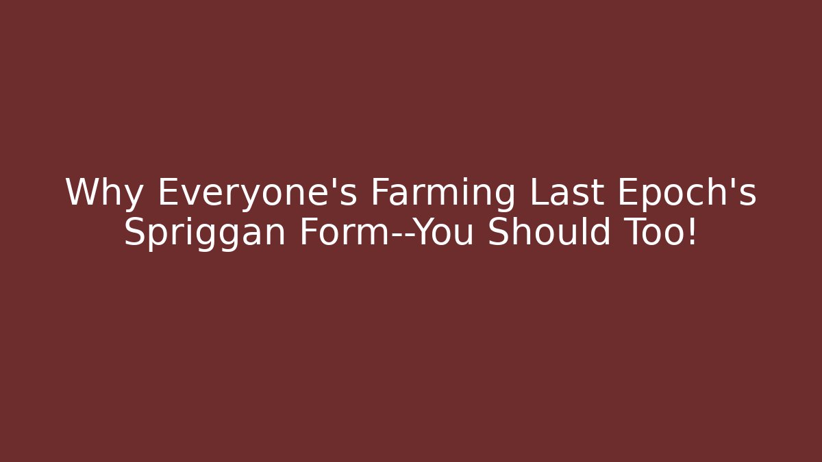 Why Everyone's Farming Last Epoch's Spriggan Form—You Should Too!