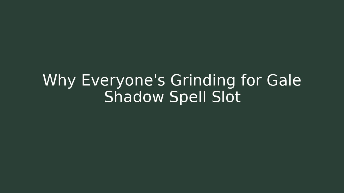 Why Everyone's Grinding for Gale Shadow Spell Slot