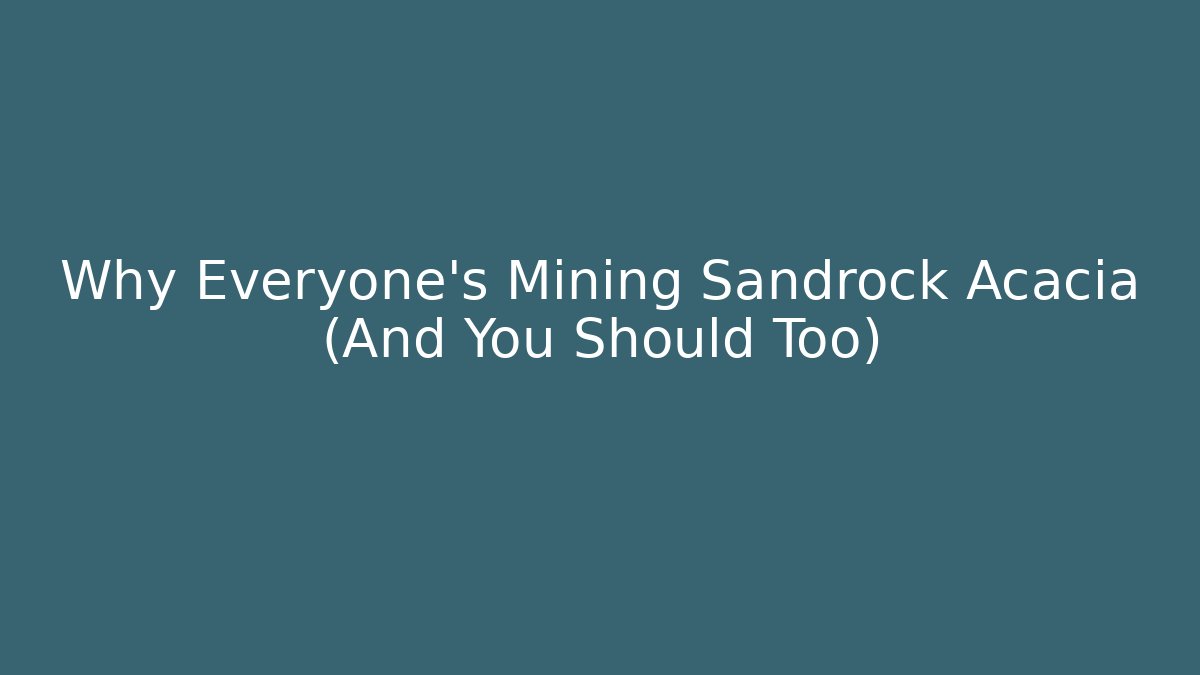 Why Everyone's Mining Sandrock Acacia (And You Should Too) - Método de Aprovação