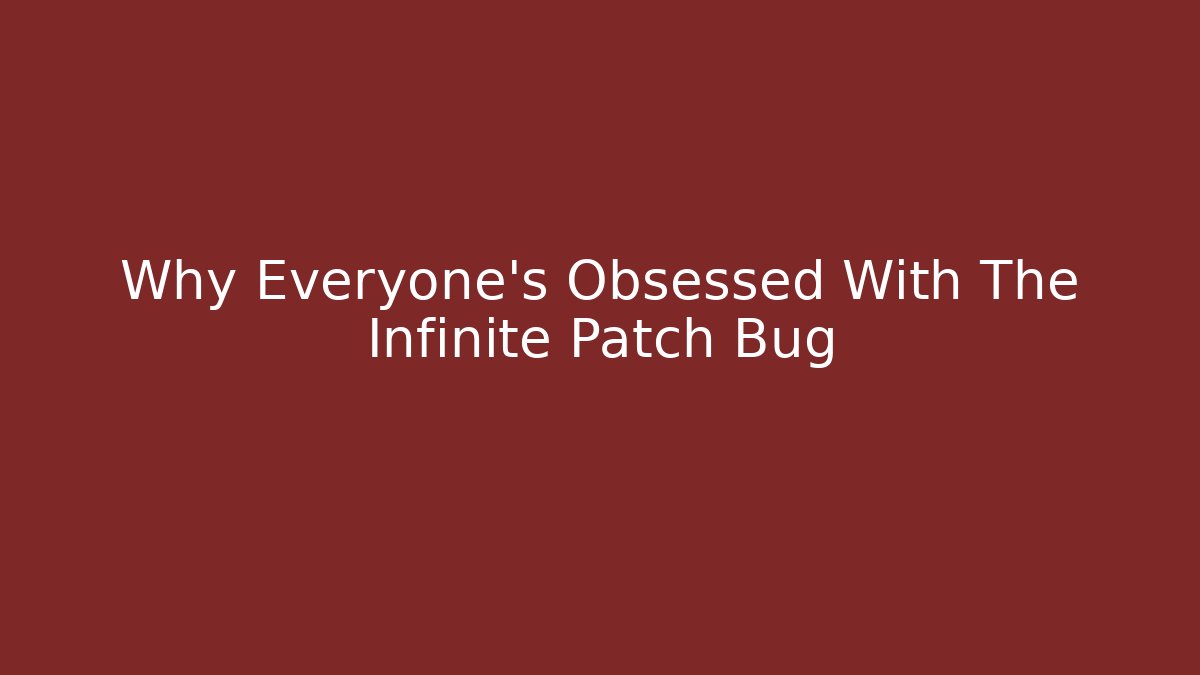Why Everyone's Obsessed With The Infinite Patch Bug - Método de Aprovação