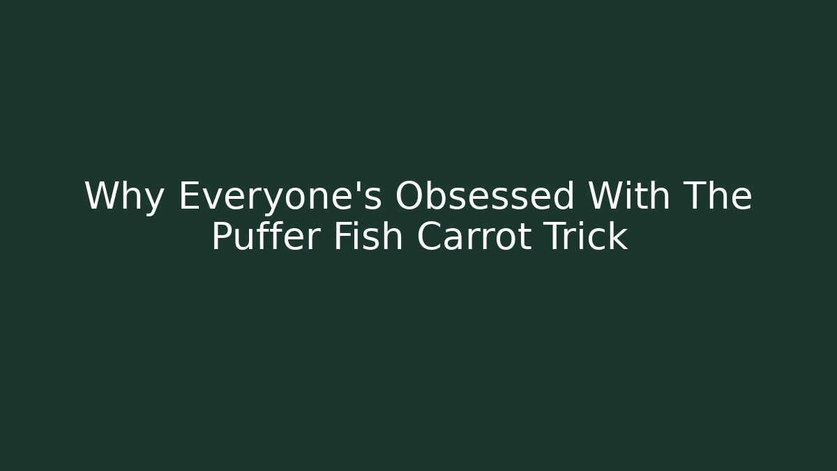 Why Everyone's Obsessed With The Puffer Fish Carrot Trick