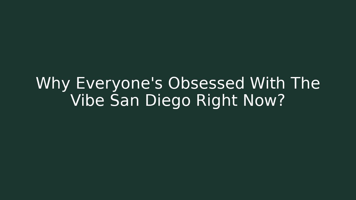 Why Everyone's Obsessed With The Vibe San Diego Right Now?