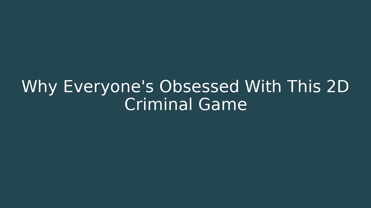 Why Everyone's Obsessed With This 2D Criminal Game - Método de Aprovação