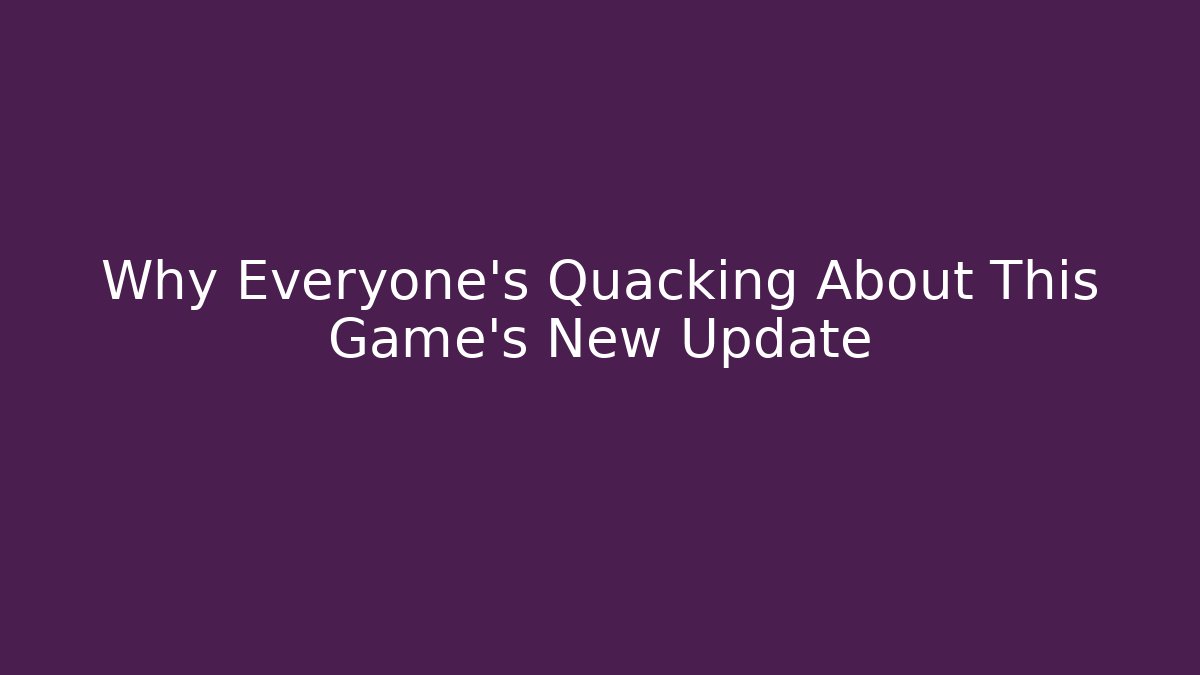 Why Everyone's Quacking About This Game's New Update