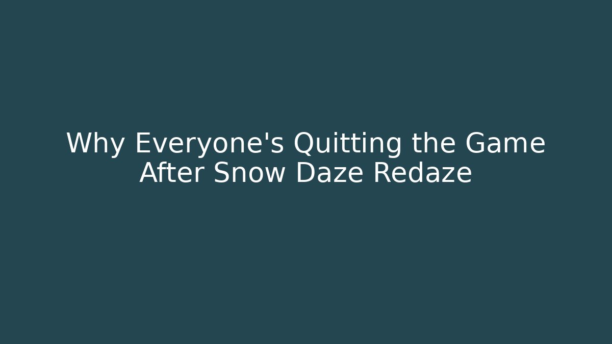 Why Everyone's Quitting the Game After Snow Daze Redaze