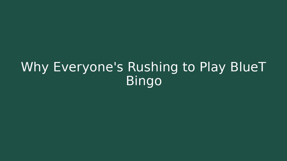 Why Everyone's Rushing to Play BlueT Bingo