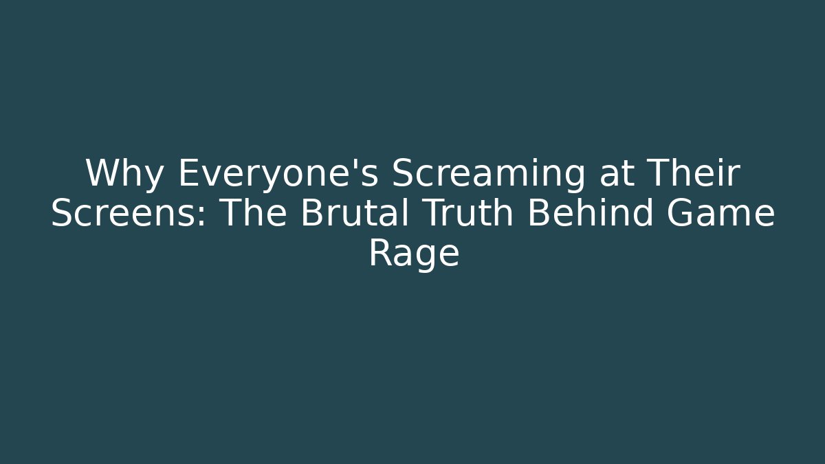 Why Everyone's Screaming at Their Screens: The Brutal Truth Behind Game Rage