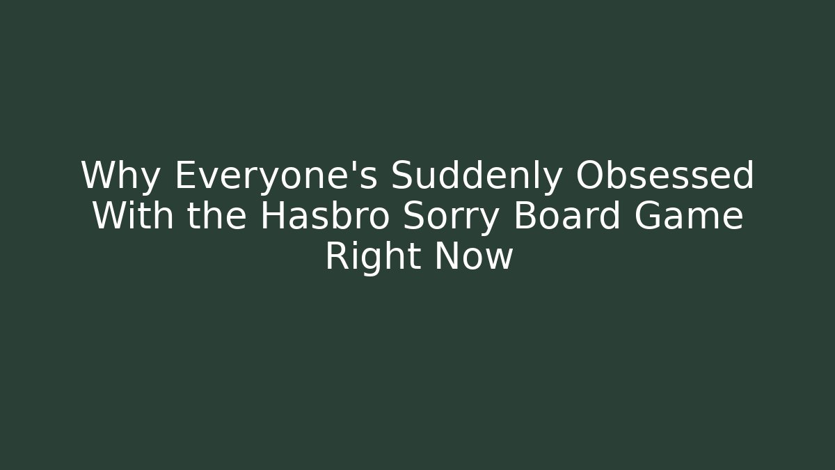 Why Everyone's Suddenly Obsessed With the Hasbro Sorry Board Game Right Now