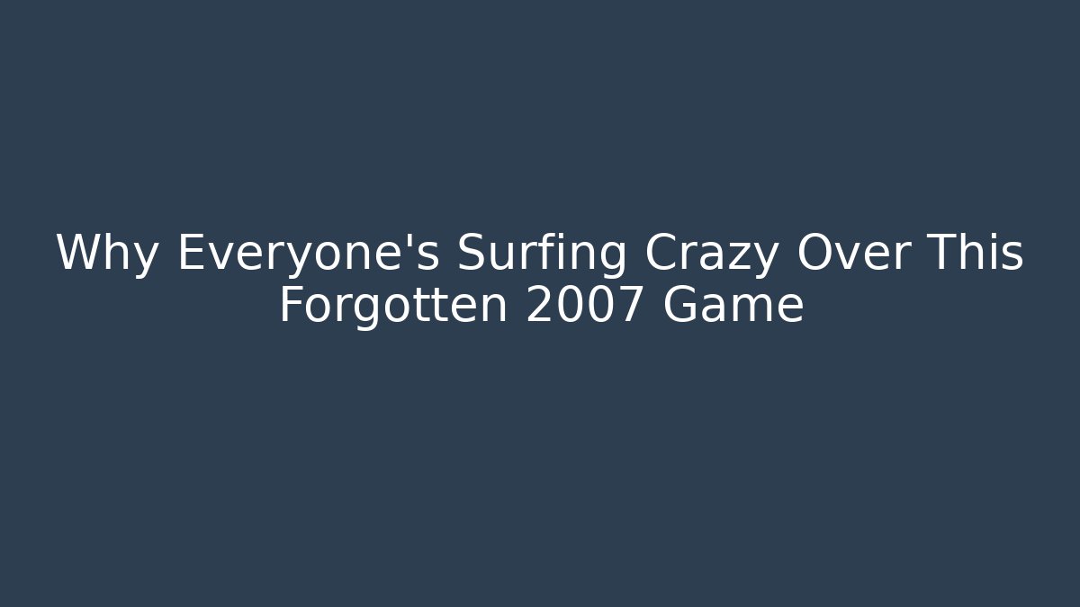 Why Everyone's Surfing Crazy Over This Forgotten 2007 Game