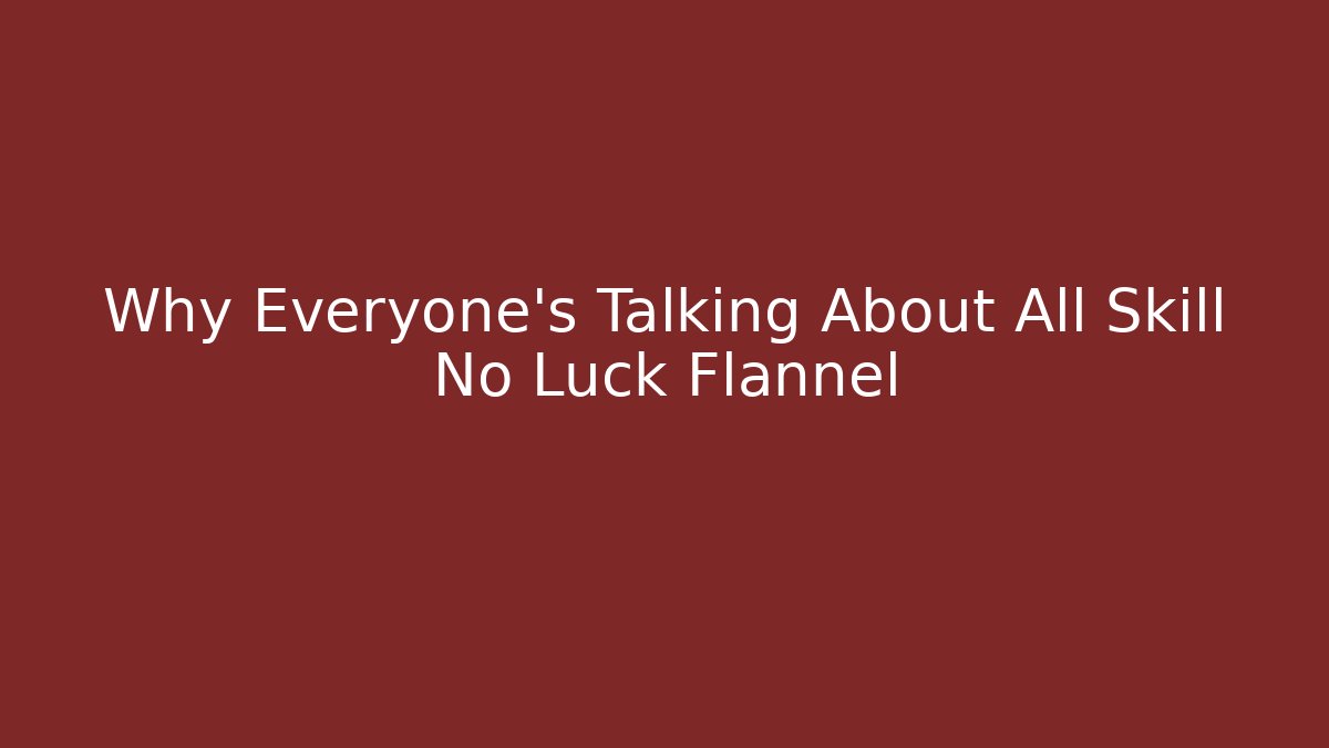 Why Everyone's Talking About All Skill No Luck Flannel