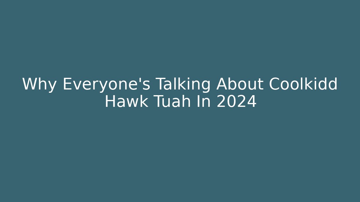 Why Everyone's Talking About Coolkidd Hawk Tuah In 2024