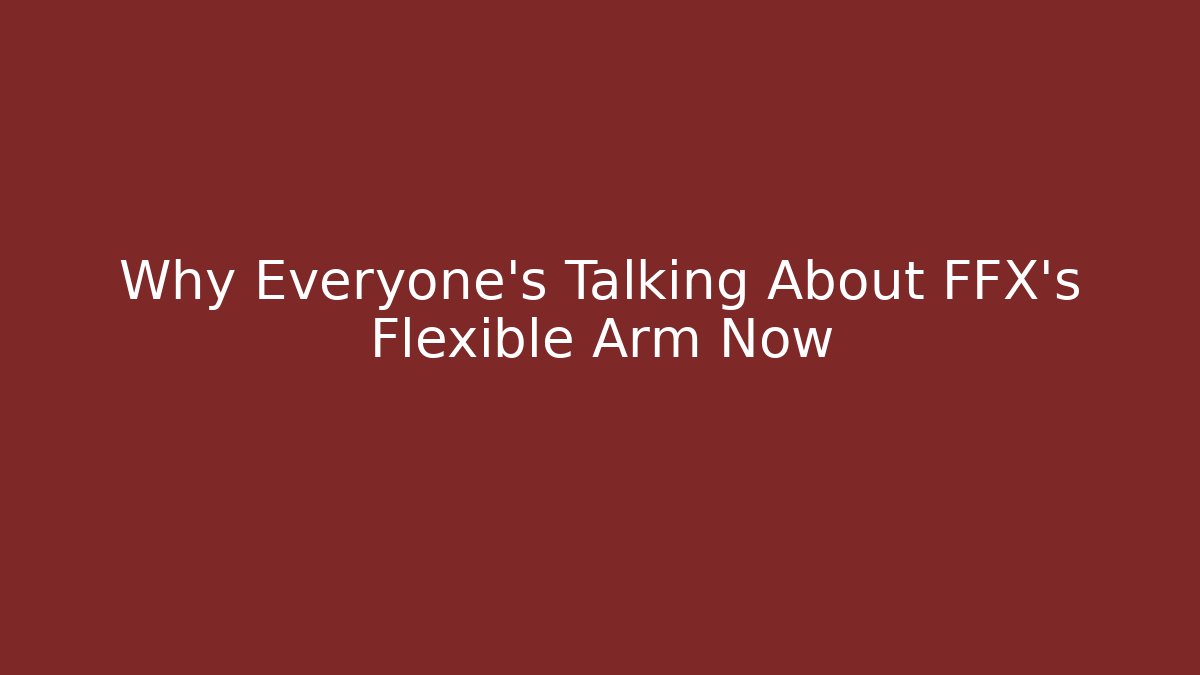 Why Everyone's Talking About FFX's Flexible Arm Now