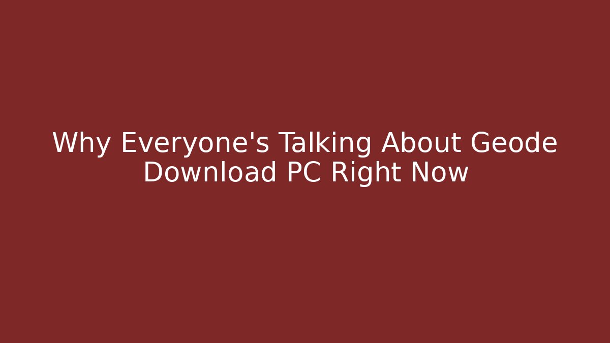 Why Everyone's Talking About Geode Download PC Right Now
