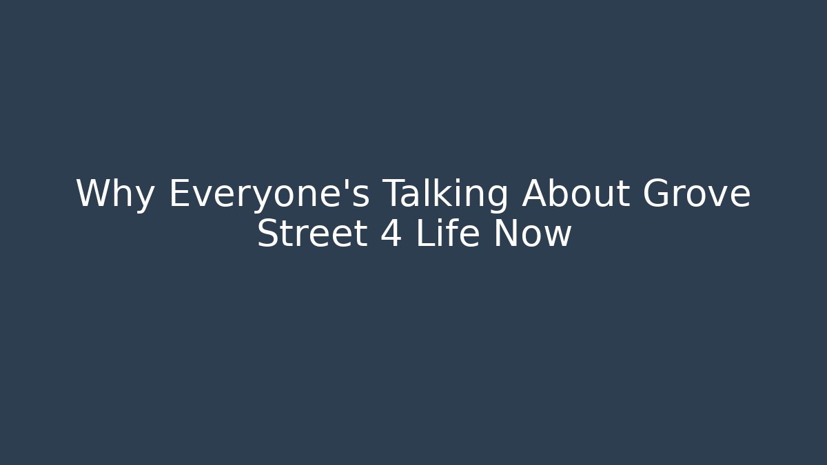 Why Everyone's Talking About Grove Street 4 Life Now