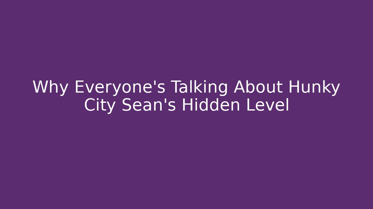 Why Everyone's Talking About Hunky City Sean's Hidden Level