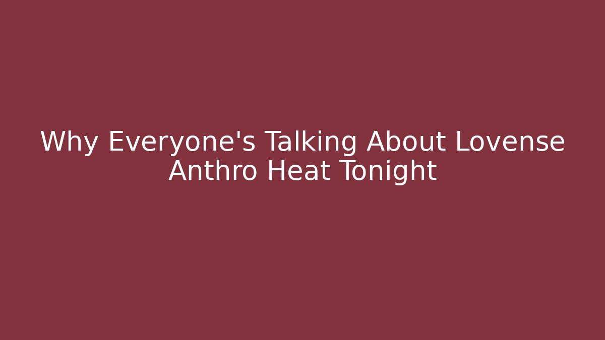 Why Everyone's Talking About Lovense Anthro Heat Tonight