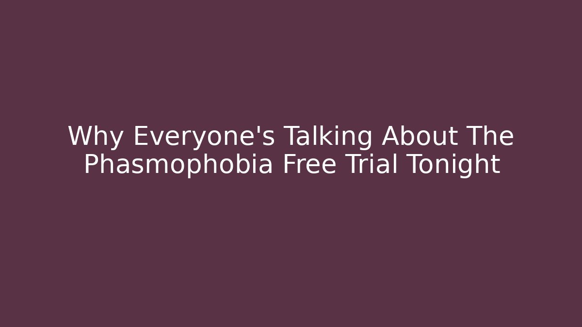 Why Everyone's Talking About The Phasmophobia Free Trial Tonight