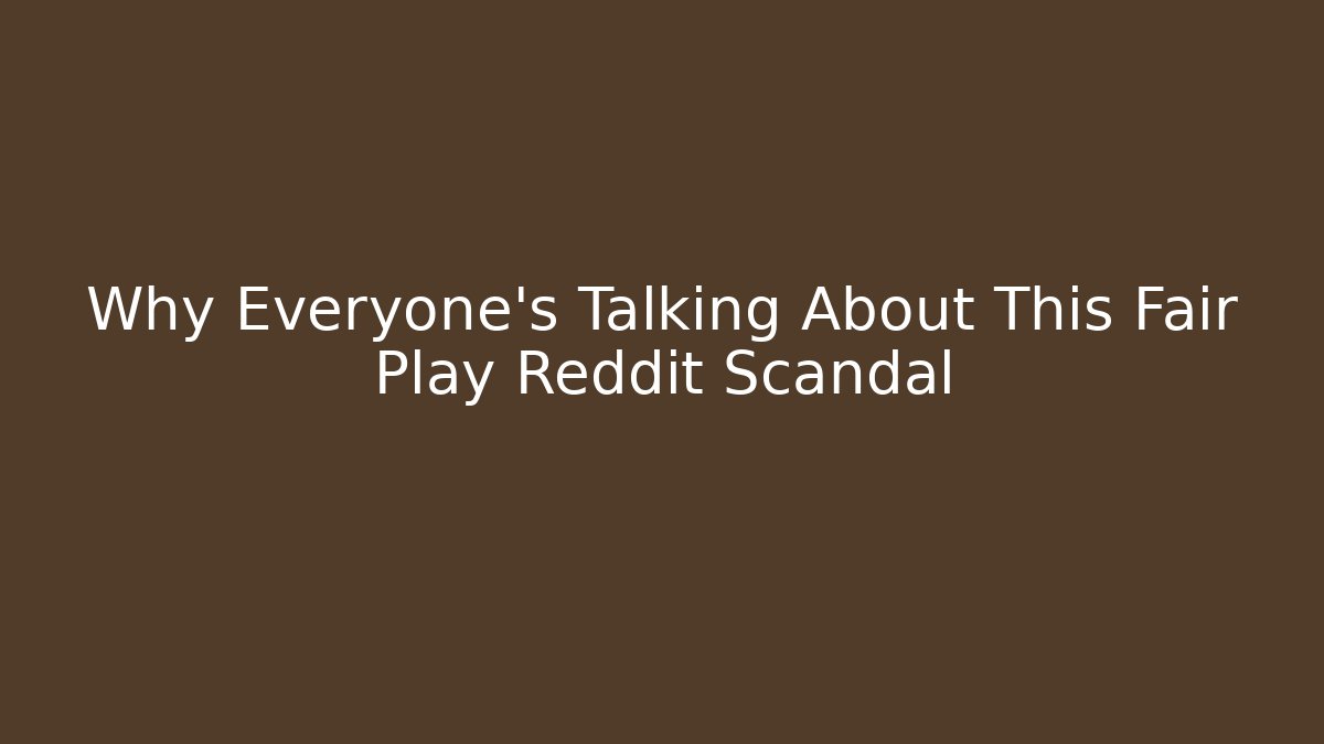 Why Everyone's Talking About This Fair Play Reddit Scandal
