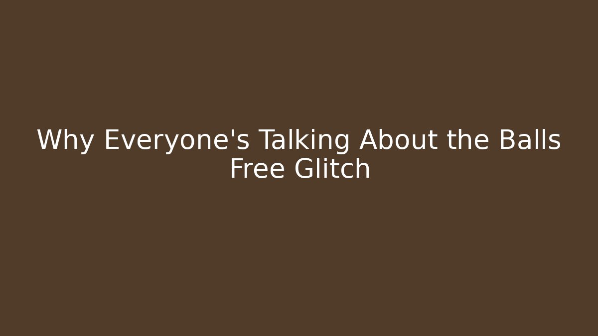 Why Everyone's Talking About the Balls Free Glitch