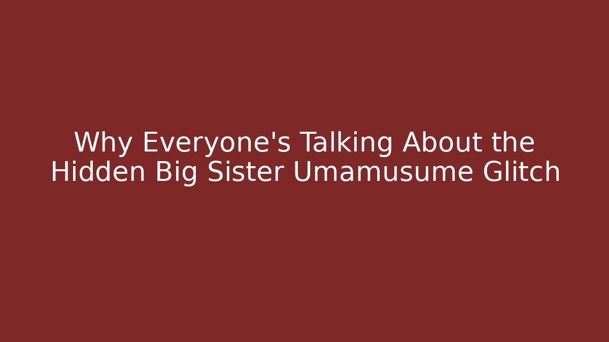 Why Everyone's Talking About the Hidden Big Sister Umamusume Glitch