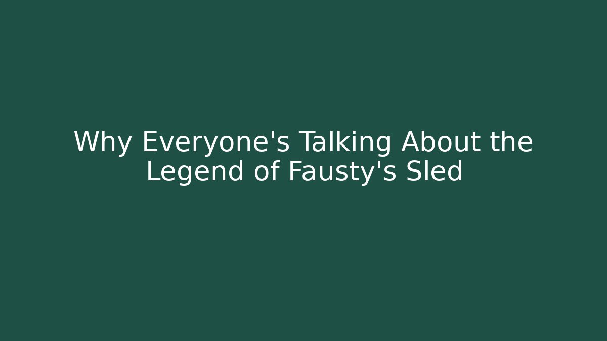 Why Everyone's Talking About the Legend of Fausty's Sled