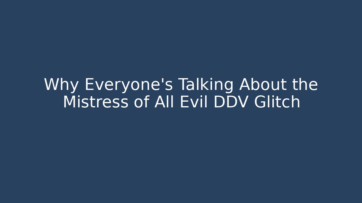 Why Everyone's Talking About the Mistress of All Evil DDV Glitch