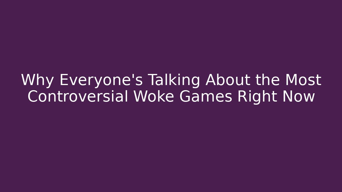 Why Everyone's Talking About the Most Controversial Woke Games Right Now - Método de Aprovação