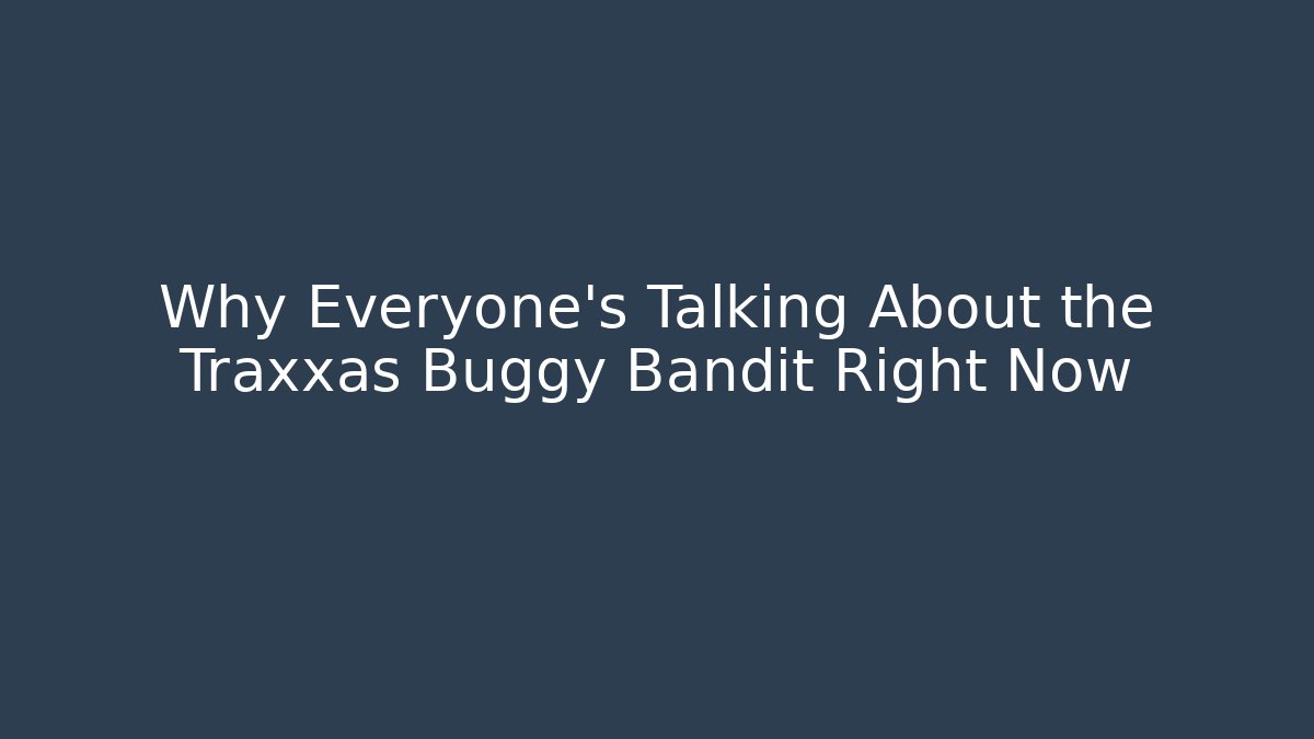 Why Everyone's Talking About the Traxxas Buggy Bandit Right Now