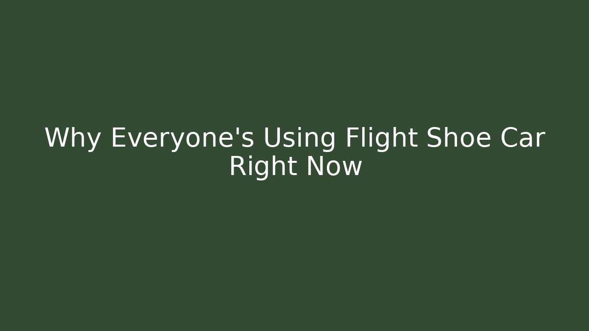 Why Everyone's Using Flight Shoe Car Right Now
