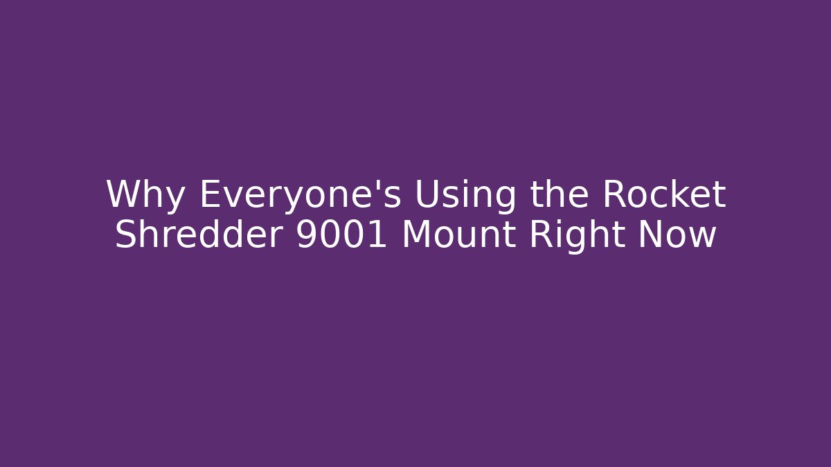 Why Everyone's Using the Rocket Shredder 9001 Mount Right Now