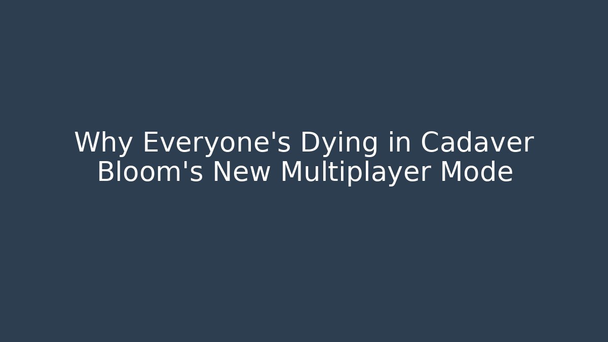 Why Everyone’s Dying in Cadaver Bloom’s New Multiplayer Mode