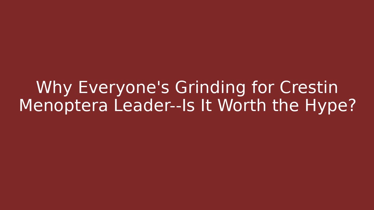 Why Everyone’s Grinding for Crestin Menoptera Leader—Is It Worth the Hype?