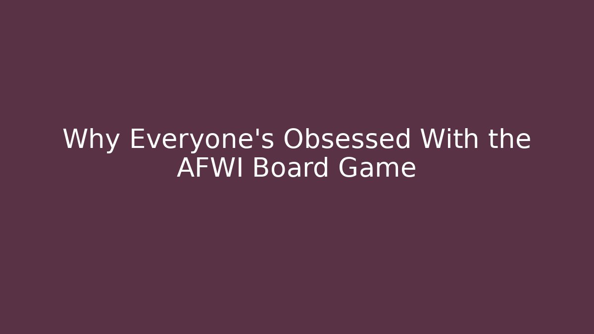 Why Everyone’s Obsessed With the AFWI Board Game - Método de Aprovação