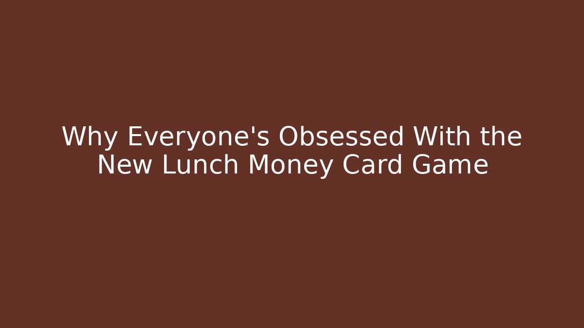 Why Everyone’s Obsessed With the New Lunch Money Card Game