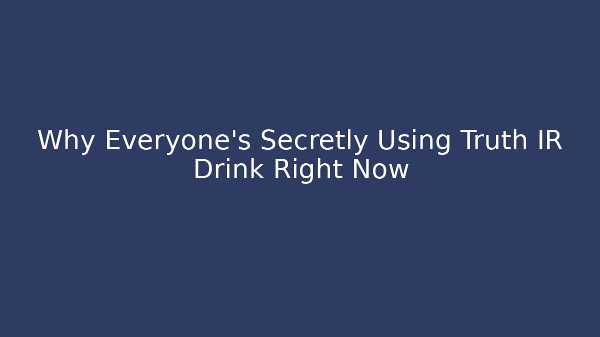 Why Everyone’s Secretly Using Truth IR Drink Right Now