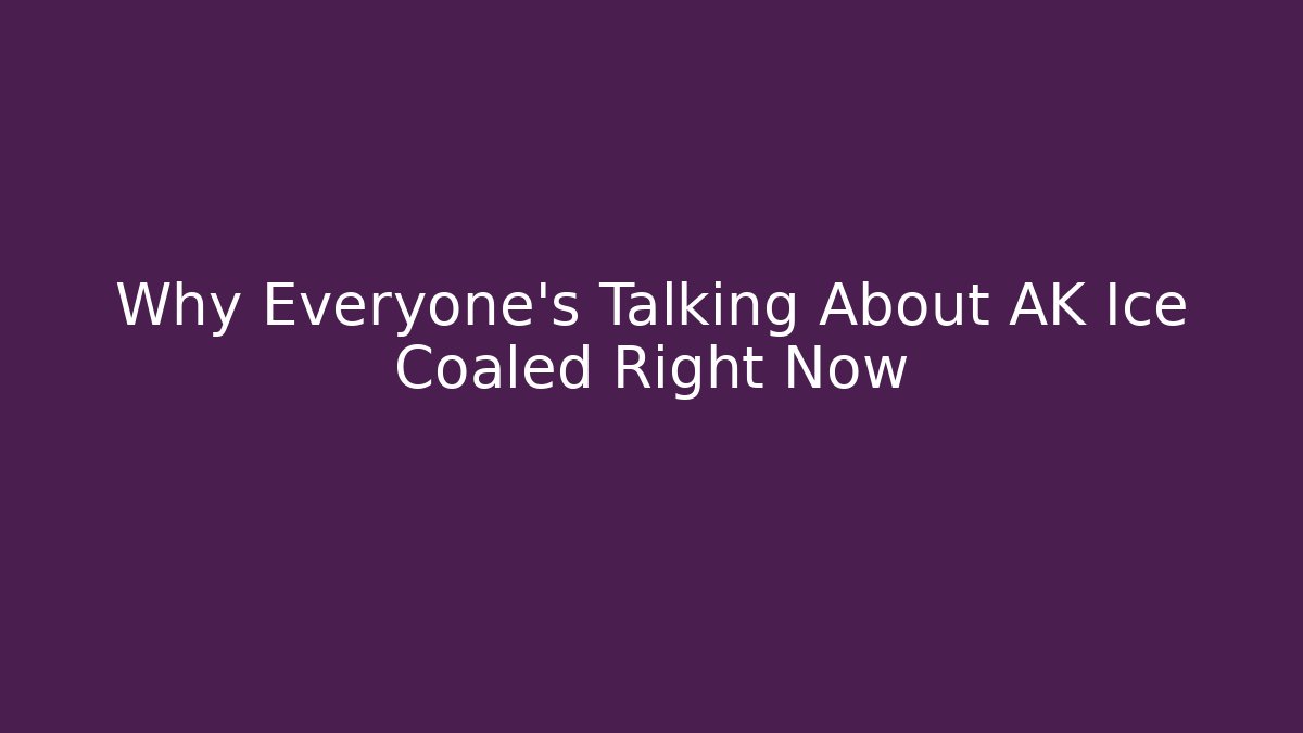 Why Everyone’s Talking About AK Ice Coaled Right Now