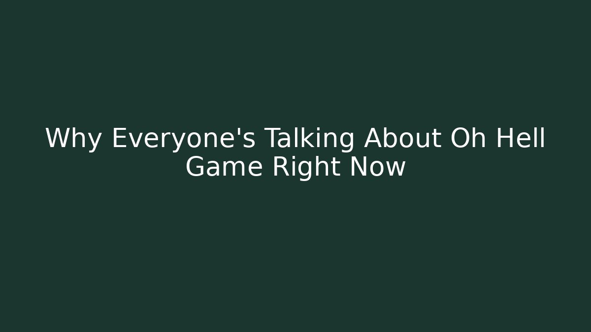 Why Everyone’s Talking About Oh Hell Game Right Now