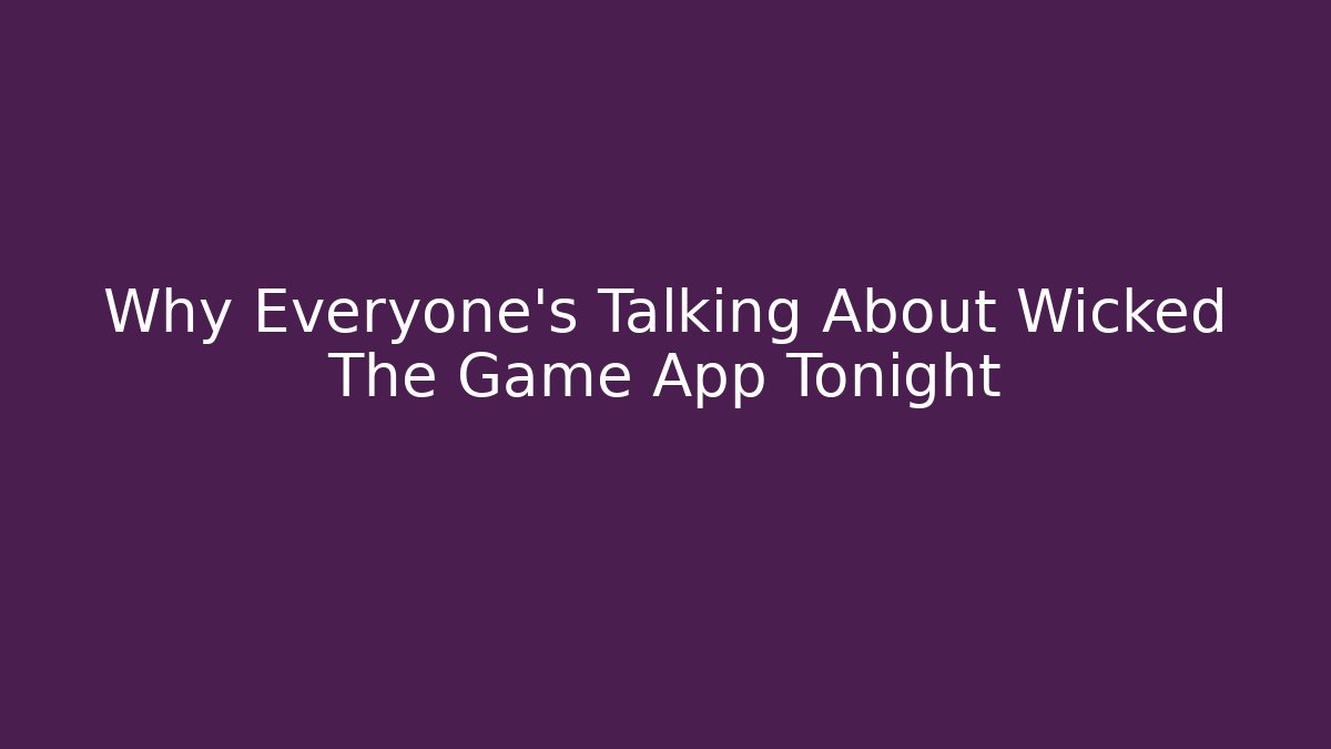 Why Everyone’s Talking About Wicked The Game App Tonight - Método de Aprovação