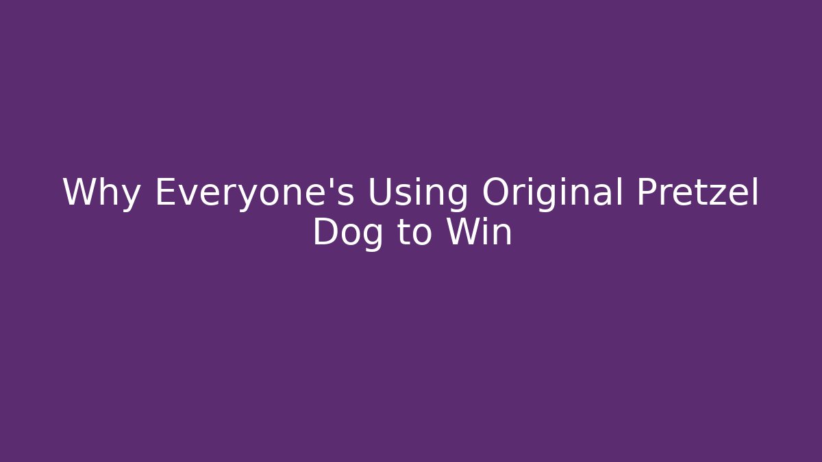 Why Everyone’s Using Original Pretzel Dog to Win